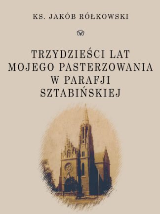 30 lat mojego pasterzowania w parafii sztabińskiej