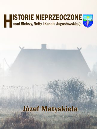 Historie nieprzeoczone. Znad Biebrzy, Netty i Kanału Augustowskiego