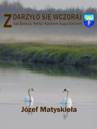 Zdarzyło się wczoraj. Nad Biebrzą, Nettą i Kanałem Augustowskim